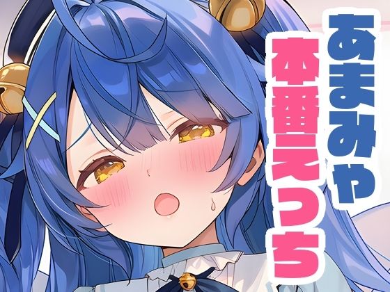 あまみゃと本番えっち