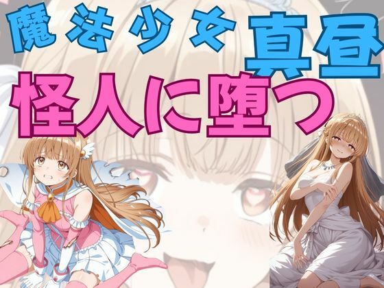 魔法少女真昼、怪人に堕つ