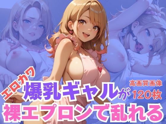 エロカワ爆乳ギャルが裸エプロンで乱れる