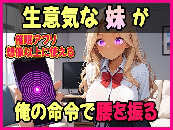 俺が生意気な妹への仕返しに選んだのは【催●アプリ】だった