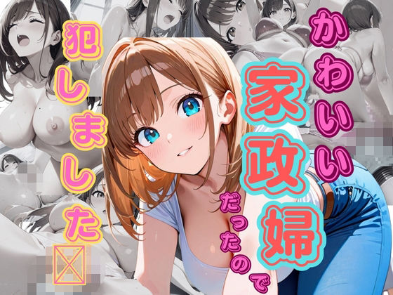 かわいい家政婦だったので犯しました【くりこっこ】