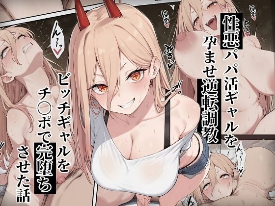 【チェ〇ソーマン パ〇ー】性悪パパ活ギャルを孕ませ逆転調教〜ビッチギャルをチ〇ポで完堕ちさせた話〜【ローリングアイ】