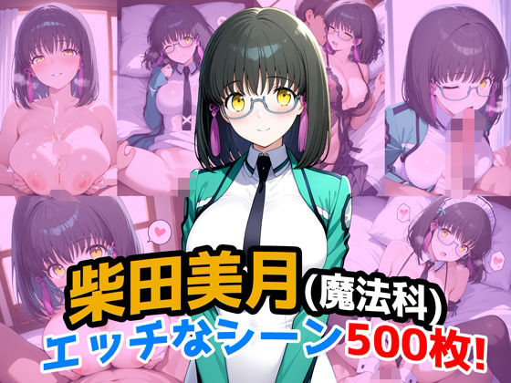 『柴田美月（魔法科〇校の劣等生）』のエッチなシーン500枚！（寝取られあり）