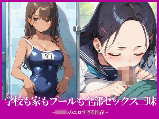 学校も家もプールも全部セックス三昧〜○校生のエロすぎる性春〜