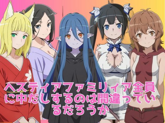 ヘスティアファミリィア全員に中だしするのは間違っているだろうか