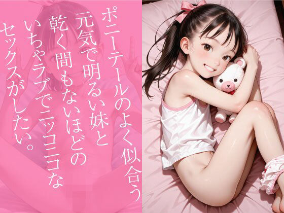 [お尊さん]ポニーテールのよく似合う元気で明るい妹と乾く間もないほどのいちゃラブでニッコニコなセックスがしたい。
