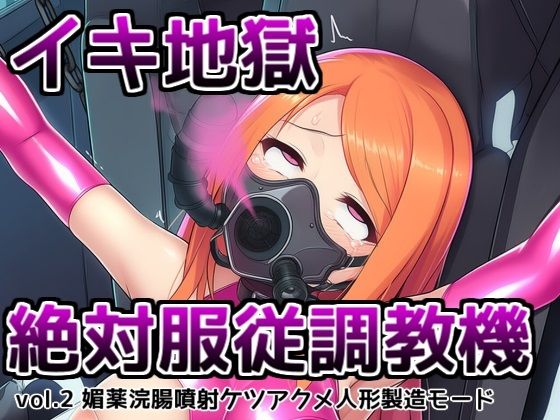 イキ地獄絶対服従調教機vol.2〜媚薬浣腸噴射ケツアクメ人形製造モード