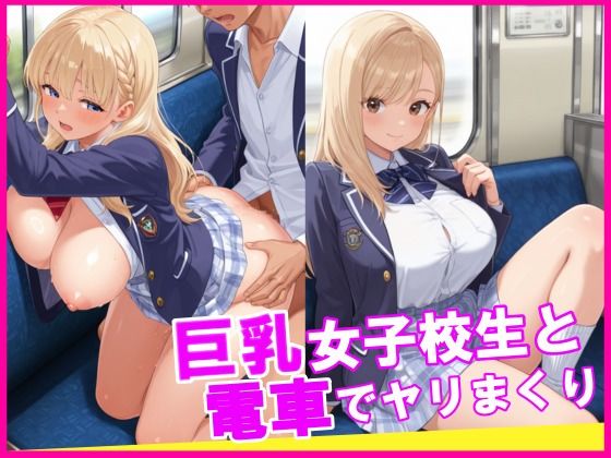 巨乳女子校生と電車でヤリまくり