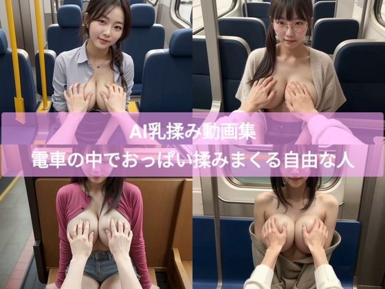 AI乳揉み動画集 電車の中でおっぱい揉みまくる自由な人