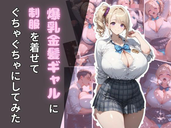 爆乳金髪ギャルに制服を着せてぐちゃぐちゃにしてみた