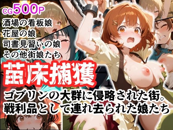苗床捕獲 ゴブリンの大群に侵略された街。 戦利品として連れ去られた娘たち[えすおー]