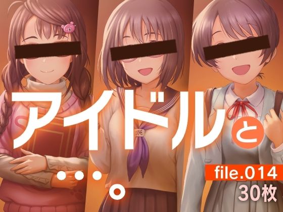 アイドルと…。file.014