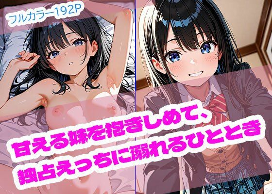 甘える妹を抱きしめて、独占えっちに溺れるひととき