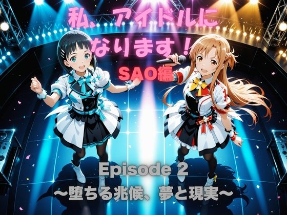 私、アイドルになります! SAO編 Episode 2 〜堕ちる兆候、夢と現実〜8