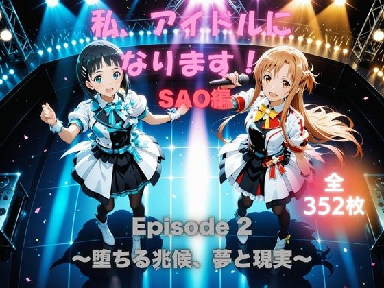 d_679173｜私、アイドルになります！ SAO編 Episode 2 〜堕ちる兆候、夢と現実〜【たぶん全年齢じゃないです】