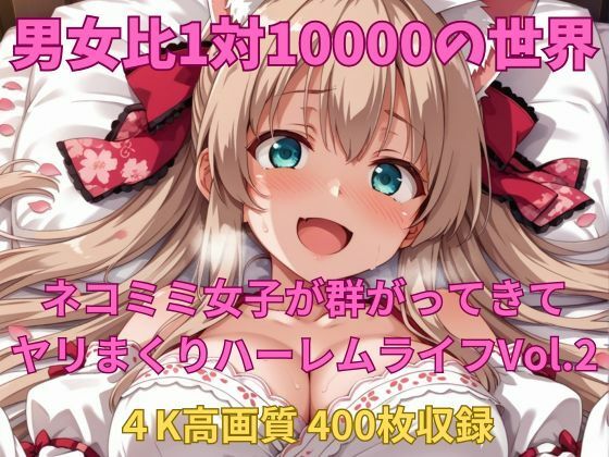 d_682253｜男女比1対10000の世界 ネコミミ女子とセックスし放題でちんぽが乾く暇もないヤリ放題ハーレムライフ！！Vol.2【TailorFetiAI-Pix】