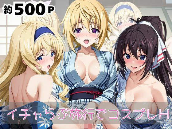 「恋人と行く初めてのふたり旅――お願い、今日だけはその服で…（はーと） 甘くてちょっとエッチなコスプレしおり」シャ○ロット・デュノア＆セ○リア・オルコット＆篠○之箒編