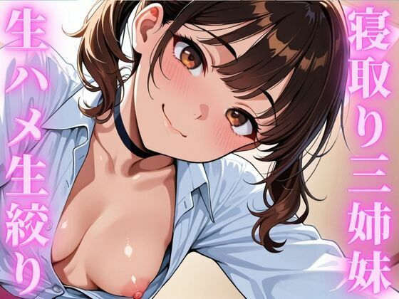 中出ししてビッチなのを【寝取り三姉妹生ハメ生絞り】　by　あらびきコショウ
