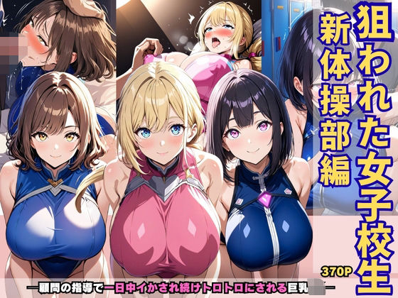 狙われた女子校生新体操部編 ─顧問の指導で一日中イかされ続けトロトロにされる巨乳JK─
