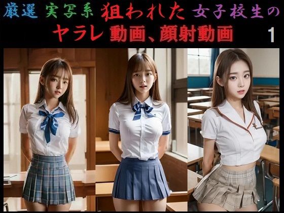 厳選！実写系！狙われた女子校生のヤラレ動画、顔射動画1