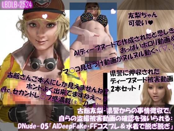 【Libido-Labo】今回はAIディープヌードの餌食になってしまったようです『【▲100●100】古舘友梨・県警からの事情聴取で、自らの盗撮被害動画の確認を強いられる:DeepNude_005『友梨のAIディープフェイク・勝手にFFコスプレ・水着を着せられおっぱいポロリ＆マ○コ見せつけ動画を生成される』押収品のディープヌード動画2本セット！』