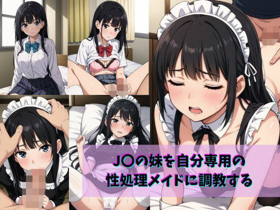 J〇の妹を自分専用の性処理メイドに調教する