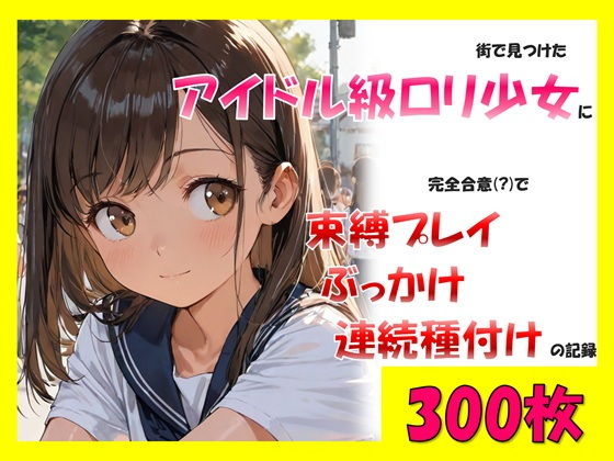 街で見つけたアイドル級ロリ少女に、完全合意で束縛プレイ＆ぶっかけ連続種付けの記録【sexy人工智慧】