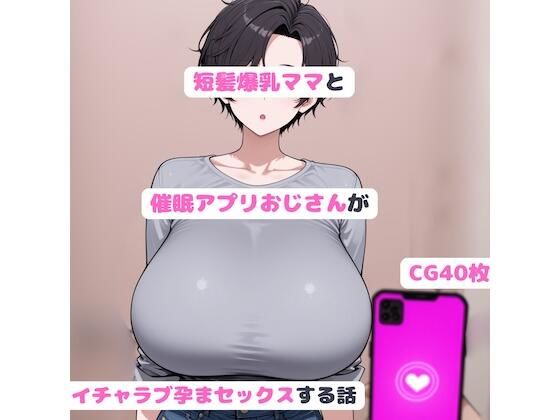 短髪爆乳ママと催●アプリおじさんがいちゃラブ孕まセックスする話【youanHZ】