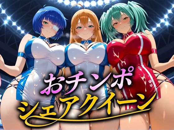 おちんぽシェアレース〜クイーン達によるチンポ奪還 当千編