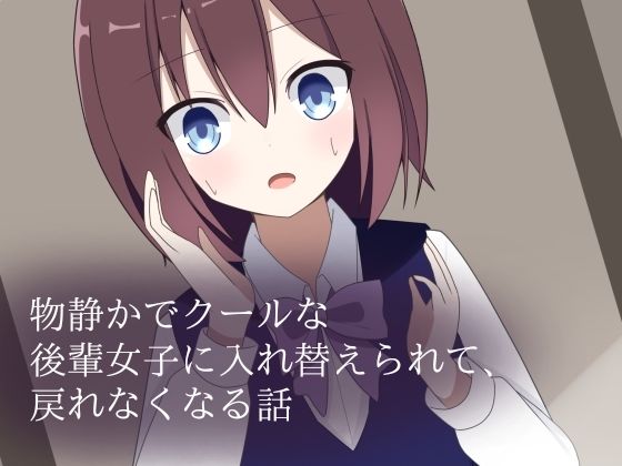 物静かでクールな後輩女子に入れ替えられて、戻れなくなる話