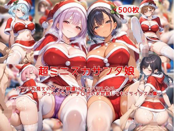 超ミニスカサンタ娘〜パンツ丸見えのサンタ娘達にセクハラしたり、ぶっかけたり、チ〇ポのお世話してもらうイラスト集〜【私はいつでもここにいる】