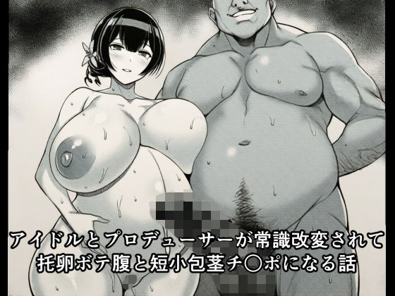 アイドルとプロデューサーが常識改変されて托卵ボテ腹と短小包茎チ○ポになる話【広島チンポ倶楽部】