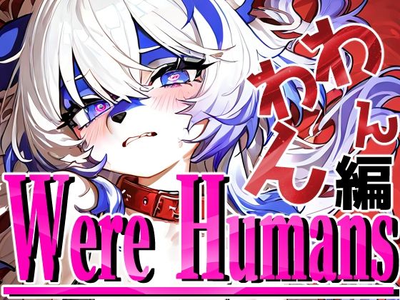 Were Humans〜わんわん編〜