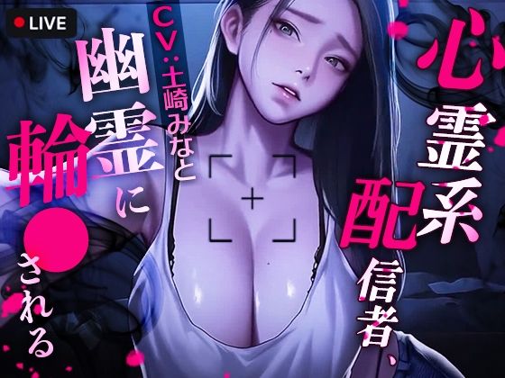 心霊系配信者、幽霊に輪●される【TOPTOON】