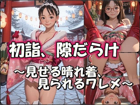 初詣、隙だらけ 〜見られる晴れ着、見せるワレメ〜