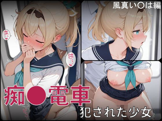 痴●電車 犯●れた少女 風真い●は編【白狐工作室】