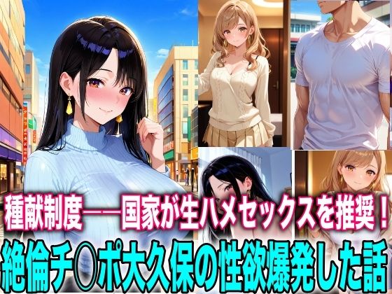 種献制度―国家が生ハメセックスを推奨!絶倫チ○ポ大久保の性欲爆発