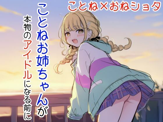 ことねお姉ちゃんが本物のアイドルになる前に