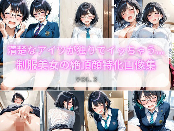 清楚なアイツが独りでイッちゃう… 制服美女の絶頂顔特化画像集 Vol.3