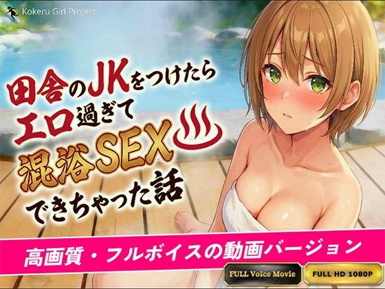 【動画バージョン】田舎のJKをつけたらエロすぎて混浴SEXできちゃった話【Kokeru Girl Project】