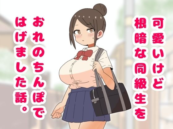 可愛いけど根暗な同級生をおれのちんぽではげました話。【月乃】