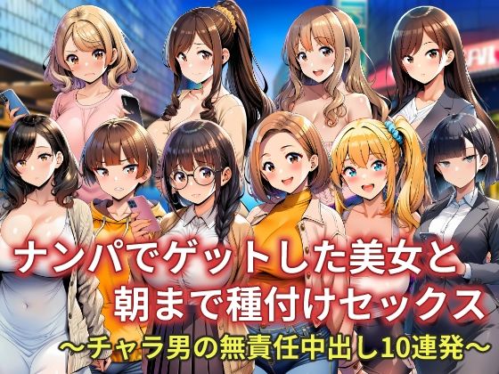 ナンパでゲットした美女と朝まで種付けセックス〜チャラ男の無責任中出し10連発〜【AI-CAT】