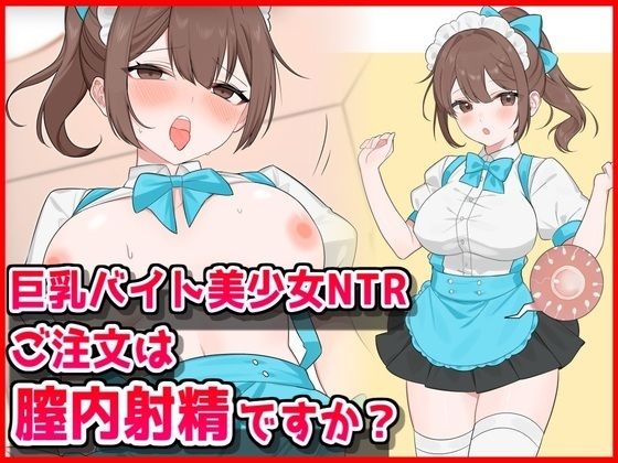 巨乳バイト美少女NTR～ご注文は膣内射精ですか？～