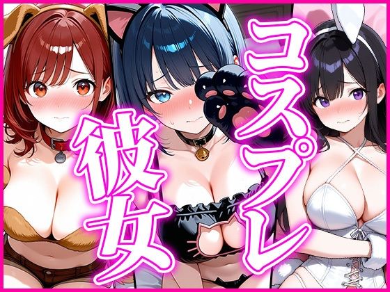【アニマル】コスプレ彼女〜恥じらいながらも着替えてくれた姿に我慢できず…〜