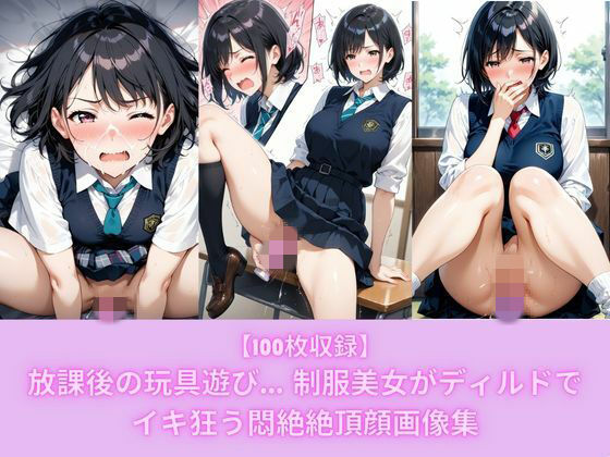 【100枚収録】放課後の玩具遊び… 制服美女がディルドでイキ狂う悶絶絶頂顔画像集