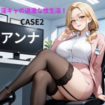 淫キャの過激な性生活 CASE2 アンナ