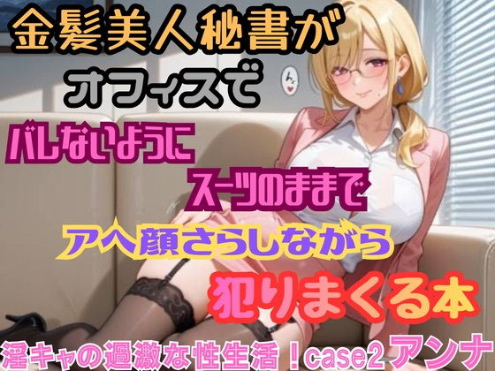 【淫キャの過激な性生活！case2 アンナ】金髪美人秘書がオフィスでバレないようにスーツのままでアヘ顔さらしながら犯りまくる本