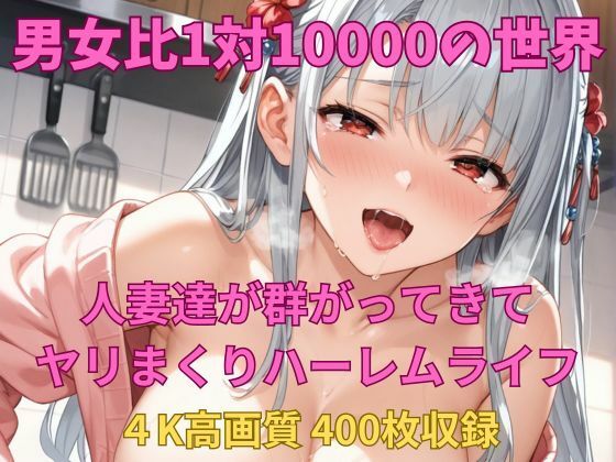 そこは男が10000人の美人妻たちから狙われるハメに【男女比1対10000の世界人妻達とセックスし放題でちんぽが乾く暇もないヤリ放題ハーレムライフ！！】　by　TailorFetiAI-Pix