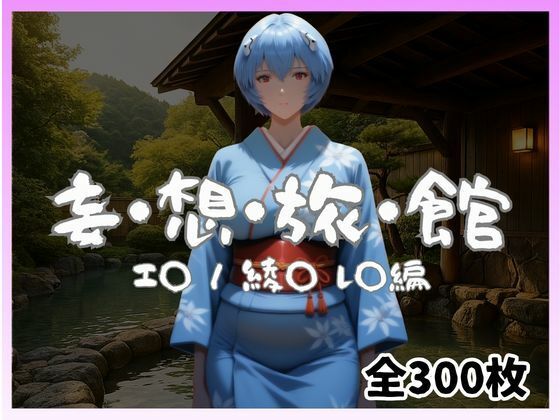 妄想旅館 -エ〇ンゲ〇オン・綾〇レ〇編-【愛人製作所】