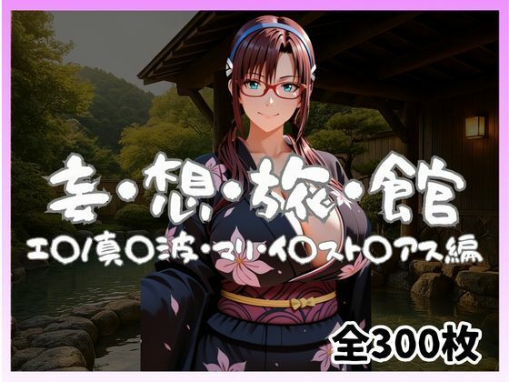 妄想旅館 -エ〇ンゲ〇オン・真〇波・マリ・イ〇スト〇アス編-【愛人製作所】